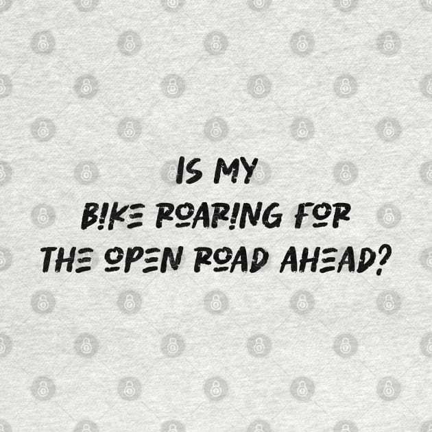 Is my bike roaring for the open road ahead - Cyclist And Motorcycling Lover by BenTee